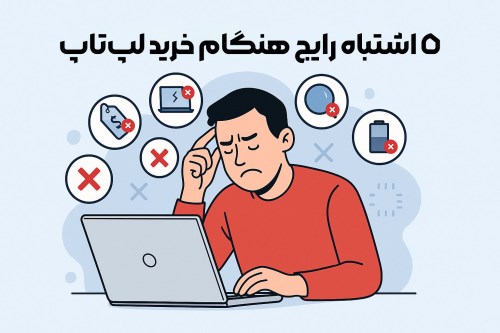 5 اشتباه رایج هنگام خرید لپ‌تاپ